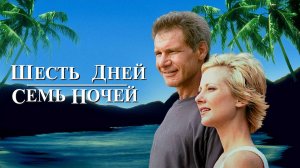 ШЕСТЬ ДНЕЙ, СЕМЬ НОЧЕЙ | SIX DAYS SEVEN NIGHTS | ФИЛЬМ (1998)