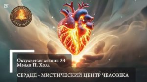 34. СЕРДЦЕ - мистический центр человека / ЛЕКЦИЯ / Мэнли П. Холл
