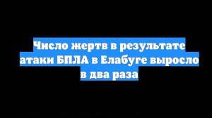Число жертв в результате атаки БПЛА в Елабуге выросло в два раза