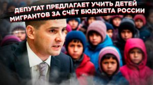 Почему депутаты хотят учить детей мигрантов за наш счёт? Ответ удивит!(