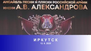 Ансамбль песни и пляски российской армии имени А.В.Александрова - И Р К У Т С К  (12. 6. 2025)