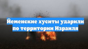Йеменские хуситы ударили по территории Израиля