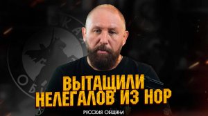 «ВЫТАЩИЛИ НЕЛЕГАЛОВ ИЗ НОР» #россия #важное #русскаяобщина #новости #община #втопе