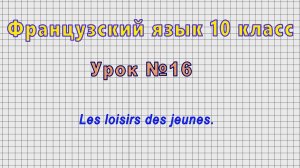 Французский язык 10 класс (Урок№16 - Les loisirs des jeunes.)