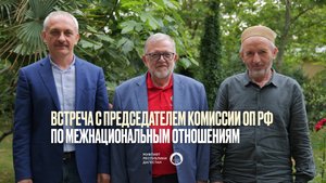 ВСТРЕЧА С ПРЕДСЕДАТЕЛЕМ КОМИССИИ ОП РФ ПО МЕЖНАЦИОНАЛЬНЫМ ОТНОШЕНИЯМ