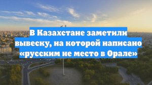 В Казахстане заметили вывеску, на которой написано «русским не место в Орале»