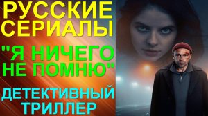 Русские сериалы: Новинки-2025. Захватывающий детективный триллер: "Я ничего не помню"