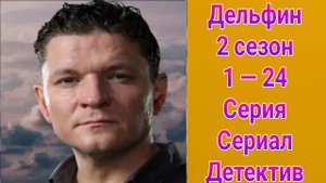 Дельфин 2 сезон 1 — 24 серия , сериал детектив НТВ 2024
