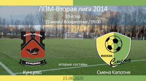 Кунцево - Смена Капотня  , 2014 г.р. (вторые составы),  10-й тур ЛПМ, 2-я лига 2025-06-15