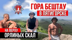 ГОРА БЕШТАУ в ПЯТИГОРСКЕ / ОРЛИНЫЕ СКАЛЫ / 23 км ХОДЬБЫ ЗА ДЕНЬ