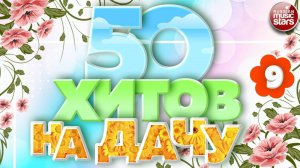 50 ХИТОВ НА ДАЧУ ❀  ОТДЫХАЕМ ХОРОШО! ❀ ДУШЕВНЫЕ ПЕСНИ ДЛЯ ХОРОШЕГО НАСТРОЕНИЯ ❀ ЧАСТЬ 9