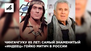 Чингачгуку 85 лет: самый знаменитый «индеец» Гойко Митич в России