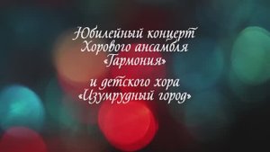 Юбилейный концерт ансамбля «Гармония» и детского хора «Изумрудный город» 27 мая 2025г.
