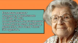 Если ваш возраст находится в диапазоне от 55 до 75 лет, постарайтесь не раскрывать детям 7 секретов