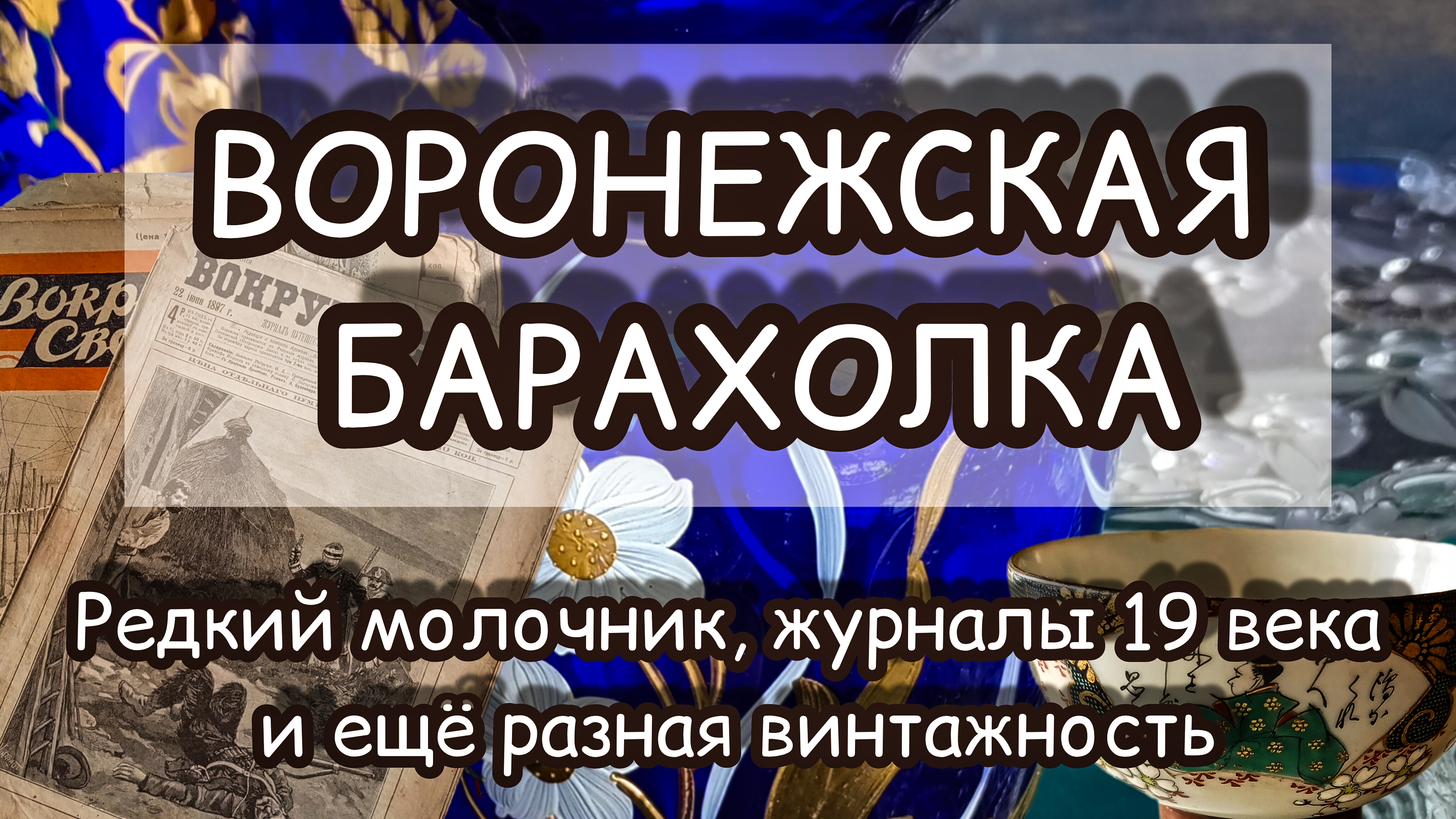 ВОРОНЕЖСКАЯ БАРАХОЛКА| РЕДКИЙ МОЛОЧНИК, ЖУРНАЛЫ 19 ВЕКА И ЕЩЁ РАЗНАЯ ВИНТАЖНОСТЬ ✨