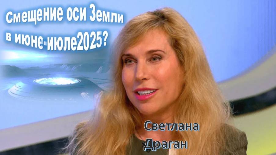 Прогнозы Светланы Драган: Смещение оси Земли в июне-июле 2025