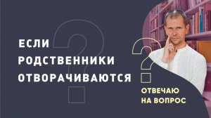 Что делать, если родственники отворачиваются?