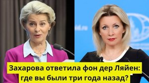 Захарова ответила фон дер Ляйен. Где вы были три года назад?