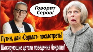 Путин, дай «Сармат» посмотреть! Если это правда!... Шокирующие детали поведения Лондона!