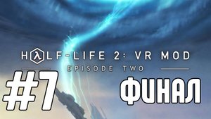 Прохождение Half Life 2 Ep 2 VR Mod #7 ФИНАЛ