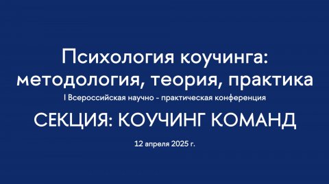 Секция. Коучинг команд. I Всероссийская конференция "Психология коучинга". Часть 1