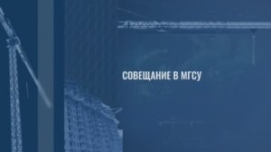 Совещание в НИУ МГСУ. По итогам рабочей недели Вице-премьера РФ Марата Хуснуллина