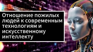 Отношение пожилых людей к современным технологиям и искусственному интеллекту