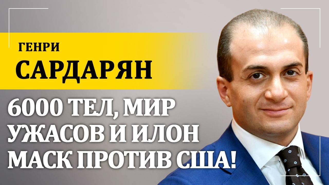 6000 тел, мир ужасов и Илон Маск против США! | Генри Сардарян