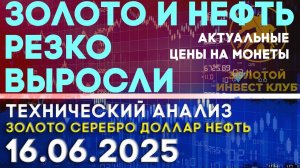 Золото и нефть резко выросли, доллар упал. Анализ рынка золота, серебра, нефти, доллара 16.06.2025 г