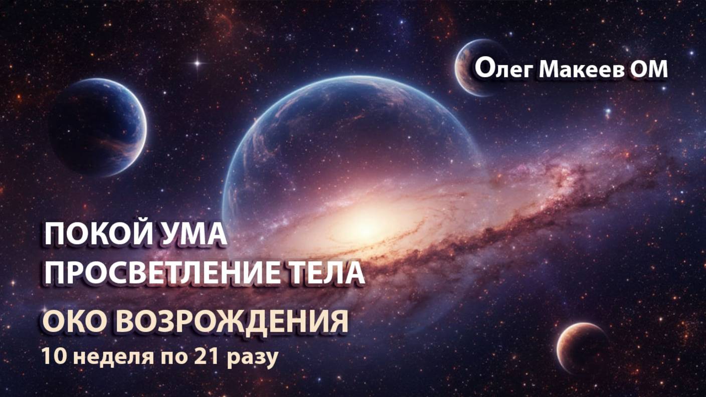 Покой ума. Просветление тела. Око Возрождения 10 неделя по 21 разу. Олег Макеев ОМ