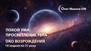 Покой ума. Просветление тела. Око Возрождения 10 неделя по 21 разу. Олег Макеев ОМ
