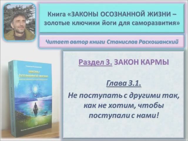 Аудио книга "Законы осознанной жизни". Глава 3.1. «Что посеешь, то и пожнёшь!». 
Читает автор книги