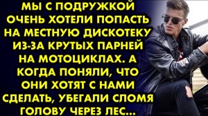 Мы с подружкой очень хотели попасть на местную дискотеку из-за крутых парней на мотоциклах. А когда
