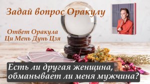 Ответ Оракула Ци Мень Дунь Цзя "Есть ли другая женщина, обманывает ли меня мужчина?"