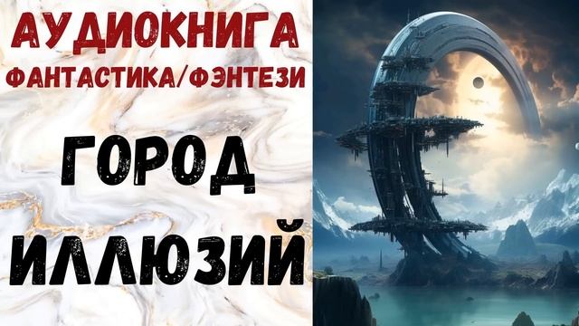 АУДИОКНИГА ФАНТАСТИКА/ФЭНТЕЗИ: ГОРОД ИЛЛЮЗИЙ СЛУШАТЬ