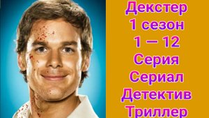 Декстер 1 сезон 1 — 12 серия , сериал детектив , триллер 2006