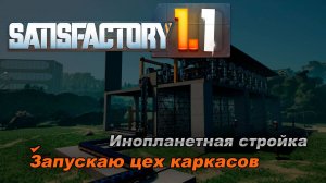 Цех по производству каркасов.  Satisfactory Release 1.1