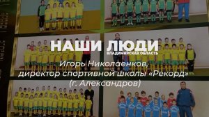 Наши Люди Владимирская область. Игорь Николаенков, директор спортивной школы "Рекорд"