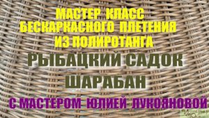 Анонс Мастер класса бескаркасного плетения из ротанга Садок рыбацкий ШАРАБАН с Юлией Лукояновой