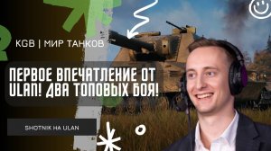 ШОТНИК ★ ПЕРВОЕ ВПЕЧАТЛЕНИЕ ОТ ULAN! ДВА ТОПОВЫХ БОЯ!