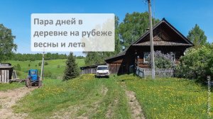Пара дней в деревне на рубеже весны и лета