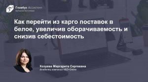 Как при работе с ВЭД перейти из карго поставок в белое, увеличив оборачиваемость