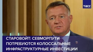 Старовойт: Севморпути потребуются колоссальные инфраструктурные инвестиции