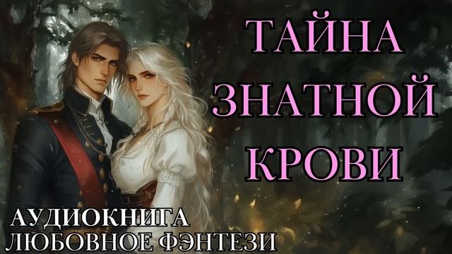 ЛЮБОВНОЕ ФЭНТЕЗИ:ТАЙНА ЗНАТНОЙ КРОВИ СЛУШАТЬ АУДИОКНИГА