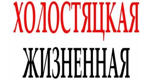 ХОЛОСТЯЦКАЯ, ЖИЗНЕННАЯ