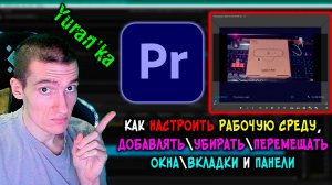 Как НАСТРОИТЬ РАБОЧУЮ СРЕДУ, ДОБАВЛЯТЬ\УБИРАТЬ\ПЕРЕМЕЩАТЬ ОКНА\ВКЛАДКИ и ПАНЕЛИ в Adobe Premiere Pro