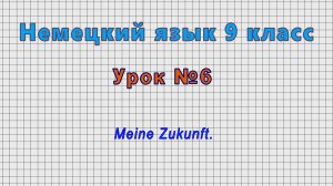Немецкий язык 9 класс (Урок№6 - Meine Zukunft.)