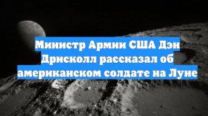 Министр Армии США Дэн Дрисколл рассказал об американском солдате на Луне