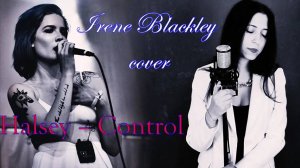 Halsey - Control (Irene Blackley cover)