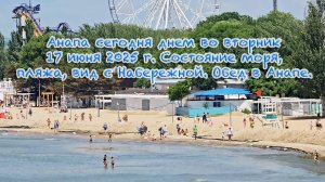 Анапа сегодня днем во вторник 17 июня 2025 г. Состояние моря, пляжа, вид с Набережной. Обед в Анапе.